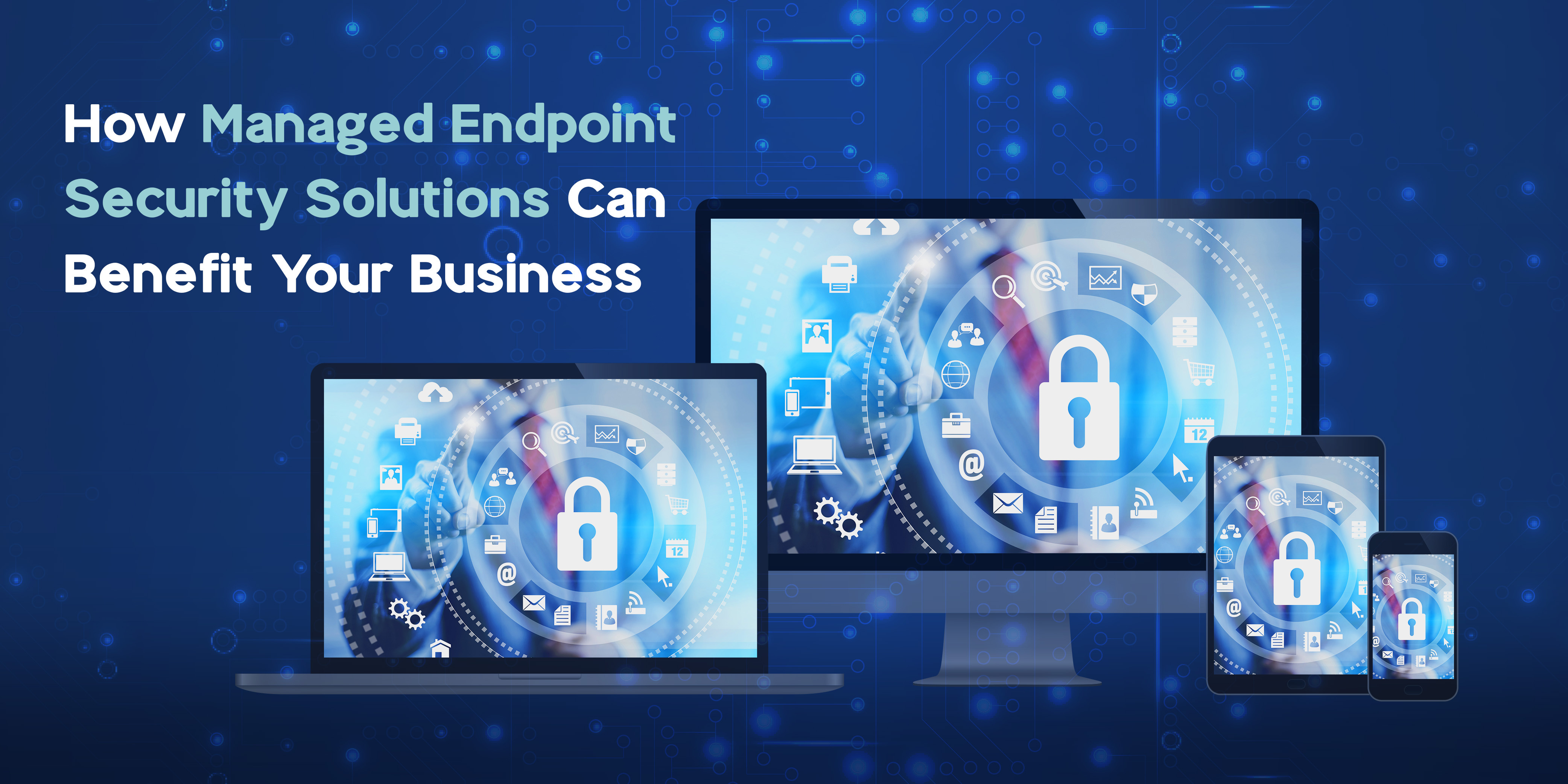 How-Managed-Endpoint-Security-Solutions-Can-Benefit-Your-Business-Header